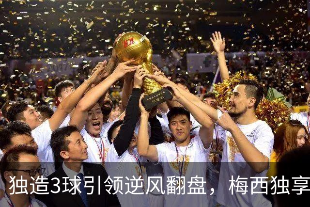 独造3球引领逆风翻盘，梅西独享历史第一，迈阿密4-2联盟杯开门红